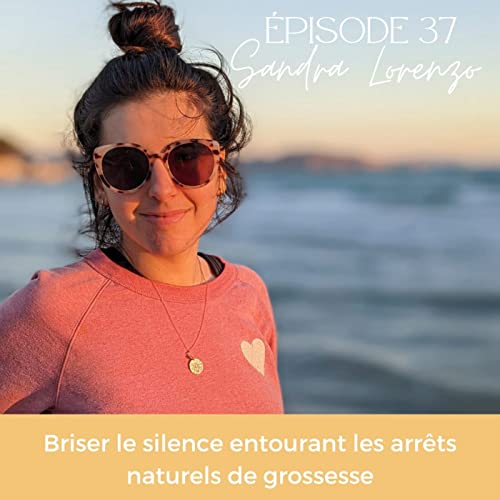 EP#37 - Sandra LORENZO, briser le silence entourant les arr&ecirc;ts naturels de grossesse