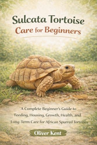 Sulcata Tortoise Care for Beginners: Everything You Need to Know About Feeding, Housing, Heating,...
