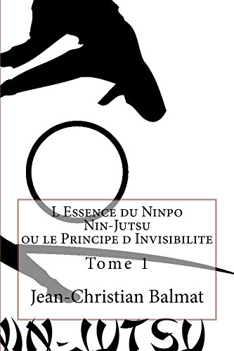 L Essence du Ninpo Nin-Jutsu ou le Principe d Invisibilite. Tome 1 (Les trois visages de l'Homme Spirituel t. 3)