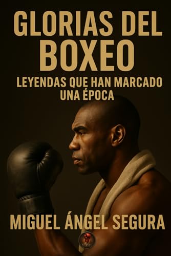 Glorias del boxeo: Leyendas que han marcado una época (El noble arte del boxeo)
