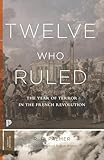 Twelve Who Ruled: The Year of Terror in the French Revolution (Princeton Classics)