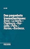 Des paquebots transatlantiques: Brest.—Le Havre.—Cherbourg.—Marseille.—Paris.—Nantes.—Bordeaux. (French Edition)