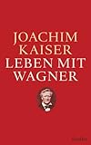 Leben mit Wagner - Joachim Kaiser 