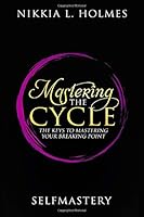 MASTERING THE CYCLE: THE KEYS TO MASTERING YOUR BREAKING POINT 1735662402 Book Cover