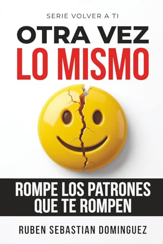 Otra Vez lo Mismo: Rompe los patrones que te rompen | Cómo dejar de repetir relaciones, sanar tu identidad y reconstruirte emocionalmente (Volver a Ti)