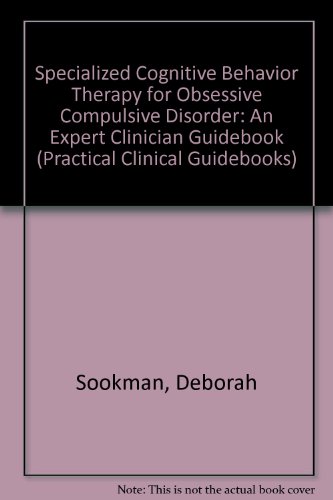 Specialized Cognitive Behavior Therapy for Obsessive Compulsive Disorder: An Expert Clinician Guidebook (Practical Clinical Guidebooks)