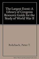 The Largest Event: A Library of Congress Resource Guide for the Study of World War II 0844407828 Book Cover