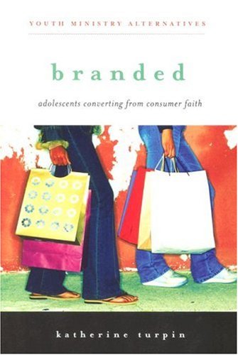 Branded: Adolescents Converting from Consumer Faith (Youth Ministry Alternatives)