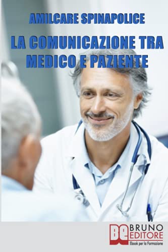 La Comunicazione tra Medico e Paziente: Come Relazionarsi con Rispetto e Comprendersi Correttamente nella Difesa della Salute e nella Cura della Malatt