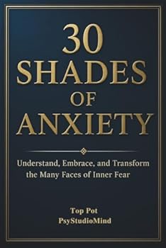 Paperback 30 Shades of Anxiety: Understand, Embrace, and Transform the Many Faces of Inner Fear Book