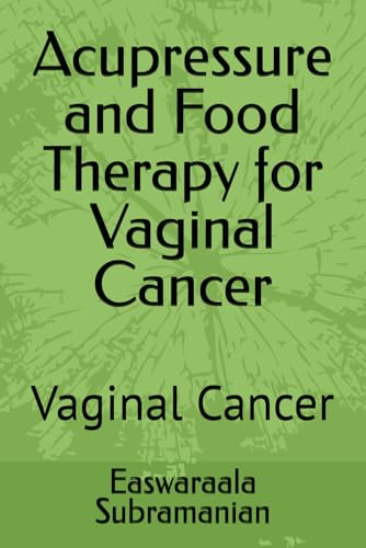 Acupressure and Food Therapy for Vaginal Cancer: Vaginal Cancer (Common People Medical Books - Part 3)