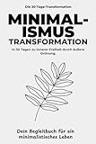  Die Minimalismus Transformation: Klarheit & Leichtigkeit: In 30 Tagen Ballast abwerfen, deine Wohnung befreien und inneren Frieden finden – Das interaktive Journal für ein unbeschwertes Leben.