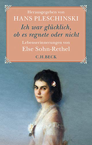 Ich war glücklich, ob es regnete oder nicht: Else Sohn-Rethel - Lebenserinnerungen Ich war glücklich, ob es regnete oder nicht: Else Sohn-Rethel - Lebenserinnerungen