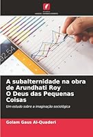 A subalternidade na obra de Arundhati Roy O Deus das Pequenas Coisas: Um estudo sobre a imaginação sociológica (Portuguese Edition) 6206838005 Book Cover