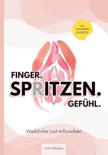 Finger.Spritzen.Gefühl.: Weibliche Lust erforschen