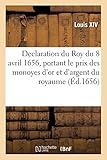 Declaration du Roy du 8 avril 1656, portant le prix des monoyes d'or et d'argent du royaume (Éd.1656)