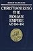 Christianizing the Roman Empire: A.D. 100-400