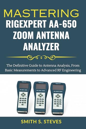 Mastering RigExpert AA-650 Zoom Antenna Analyzer: The Definitive Guide to Antenna Analysis, From Basic Measurements to Advanced RF Engineering