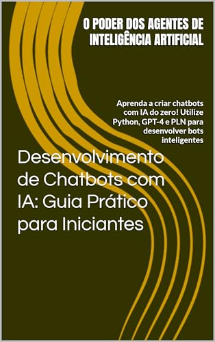 Desenvolvimento de Chatbots com IA: Guia Prático para Iniciantes:...