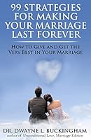 99 Strategies for Making Your Marriage Last Forever: How to Give and Get the Very Best in Your Marriage 0985576588 Book Cover