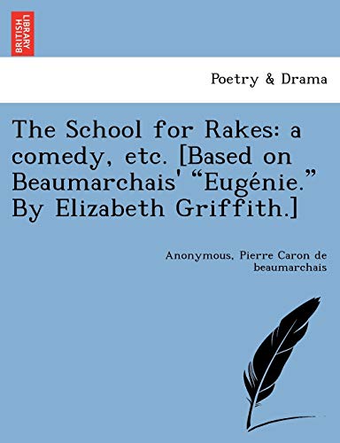 The School for Rakes: A Comedy, Etc. [Based on Beaumarchais' "Euge Nie." by Elizabeth Griffith.]