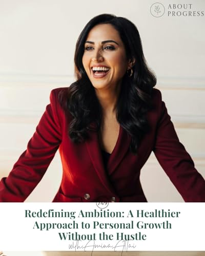 AP 749: Redefining Ambition: A Healthier Approach to Personal Growth Without the Hustle || with Amina AlTai copertina