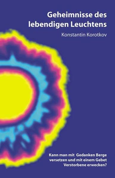 Geheimnisse des lebendigen Leuchtens - Eine Übersetzung von Wadim Säidow und Dr. Erika Säidow: Kann man mit Gedanken Berge versetzen und mit einem Gebet...