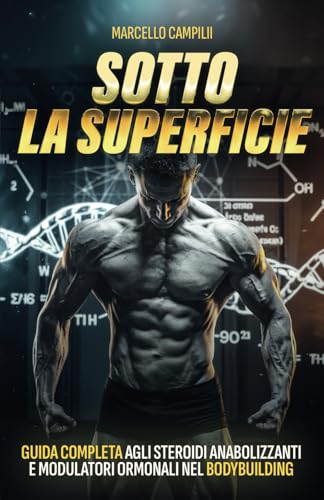 Sotto La Superficie: Guida Completa agli Steroidi Anabolizzanti e Modulatori Ormonali nel Bodybuilding