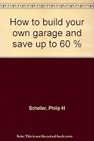 How to build your own garage and save up to 60 % B0007E30WO Book Cover