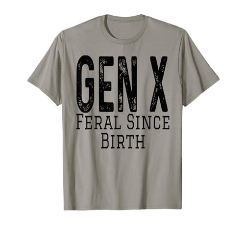 Gen X Feral Since Birth Funny Generation X Humour Gen Xer T-Shirt