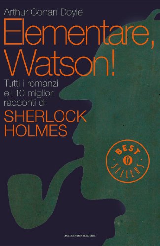 Elementare, Watson!: Tutti i romanzi e i 10 migliori racconti di Sherlock Holmes (Oscar bestsellers Vol. 2228) Elementare, Watson!: Tutti i romanzi e i 10 migliori racconti di Sherlock Holmes (Oscar bestsellers Vol. 2228)