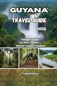 Guyana Travel Guide 2026: Essential Insights for Every Traveler — Discover Guyana’s Heartbeat.