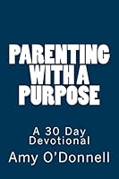 Parenting with a Purpose: A 30 Day Devotional 1503276511 Book Cover