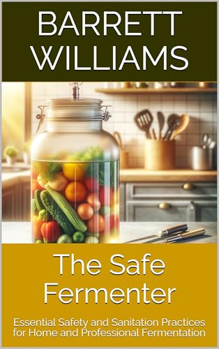 The Safe Fermenter: Essential Safety and Sanitation Practices for Home and Professional Fermentation