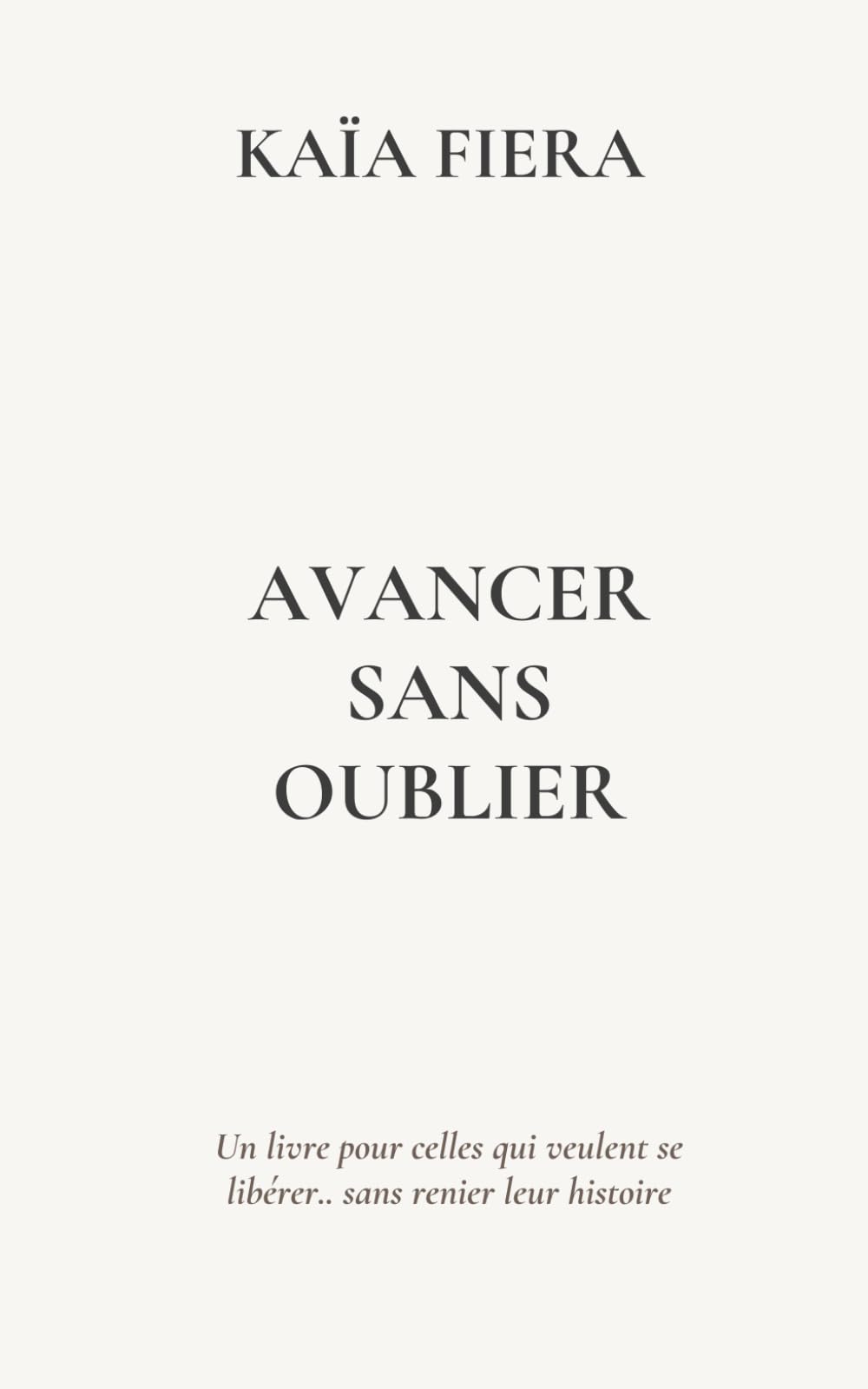 Avancer sans oublier: un livre pour celles qui veulent se libérer...sans renier leur histoire