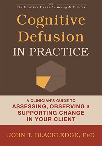 Cognitive Defusion in Practice: A Clinician's Guide to Assessing, Observing,
