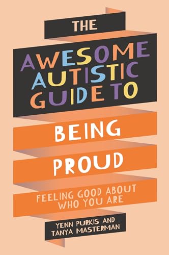 The Awesome Autistic Guide to Being Proud (Awesome Autistic Guides)