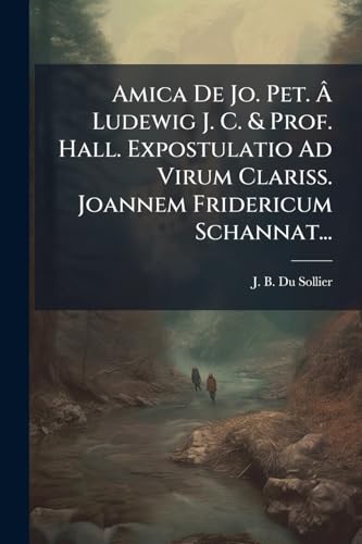 Amica De Jo. Pet. Â Ludewig J. C. & Prof. Hall. Expostulatio Ad Virum Clariss. Joannem Fridericum Schannat... (Latin Edition)