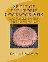 Spirit of the People Cookbook 2018: An ongoing collection of recipes for 2018 from friends of the Spirit of the People Gathering 1717554172 Book Cover