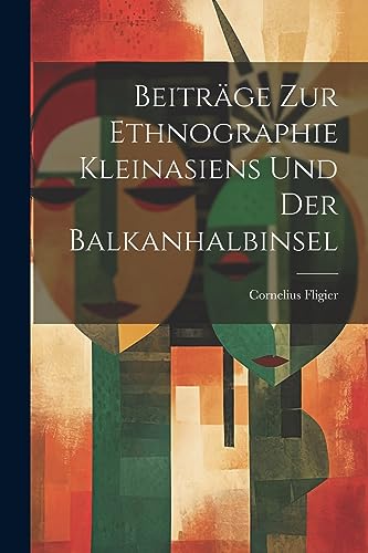 Beiträge Zur Ethnographie Kleinasiens Und Der Balkanhalbinsel (German Edition)