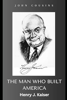 The Man Who Built America: Henry J. Kaiser