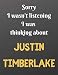 Sorry I wasn't listening I was thinking about JUSTIN TIMBERLAKE: Notebook/notebook/diary/journal perfect gift for all Justin Timberlake fans. | 80 black lined pages | A4 | 8.5x11 inches