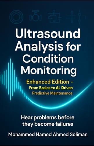 Ultrasound Analysis for Condition Monitoring: Enhanced Edition — From Basics to AI-Driven Predictive Maintenance (Condition Monitoring & Predictive Maintenance Series)