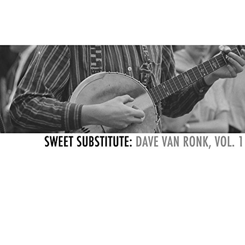  Sweet Substitute: Dave Van Ronk, Vol. 1