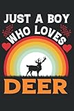 Photo Gallery just a boy who loves deer: cute funny journal notebook for deer lovers boys and men. amazing gift for christmas halloween birthday valentine s day or any others occasion. 6 x 9 inches ,100 pages. Photo Gallery just a boy who loves deer: cute funny journal notebook for deer lovers boys and men. amazing gift for christmas halloween birthday valentine s day or any others occasion. 6 x 9 inches ,100 pages.