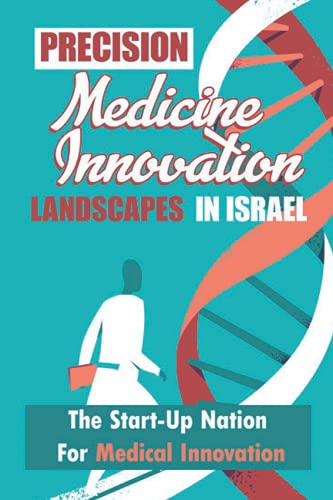 Precision Medicine Innovation Landscapes In Israel: The Start-Up Nation For Medical Innovation: Isra