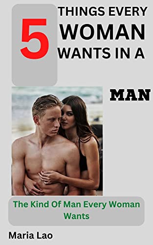 5 things every woman wants in a man: The kind of man every woman want (English Edition)
