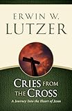 Cries from the Cross: A Journey into the Heart of Jesus