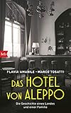 Das Hotel von Aleppo: Die Geschichte eines Landes und einer Familie - Flavia Amabile, Marco Tosatti Übersetzer: Franziska Kristen 