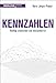 Kennzahlen: Richtig anwenden und interpretieren (Alles, was Sie wissen müssen) Kennzahlen günstig Kaufen-Kennzahlen: Richtig anwenden und interpretieren (Alles, was Sie wissen müssen)